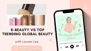 K-Beauty vs Top Trending Global Beauty | The Korean Beauty Show Podcast (Full Audio)