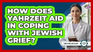How Does Yahrzeit Aid In Coping With Jewish Grief?
