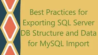 Best Practices for Exporting SQL Server DB Structure and Data for MySQL Import