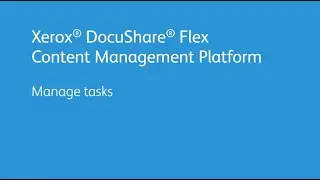 Xerox DocuShare Flex Content Management Platform: Manage Tasks