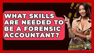 What Skills Are Needed To Be A Forensic Accountant? - The Crime Reel
