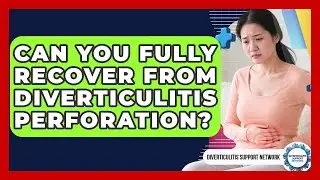 Can You Fully Recover From Diverticulitis Perforation? - Diverticulitis Support Network