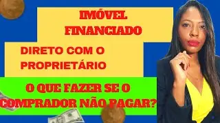 Vendi o im&oacute;vel financiado e o comprador n&atilde;o pagou, o que fazer?