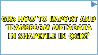 GIS: How to import and transform metadata in shapefile in QGIS? (2 Solutions!!)