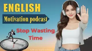 Stop Wasting Time | How to Build Discipline & Take Action: Learn English podcast