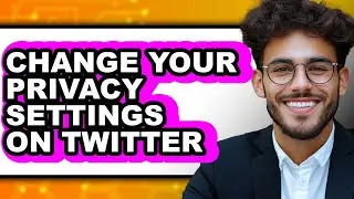 How to Change Your Privacy Settings on Twitter (full Guide)