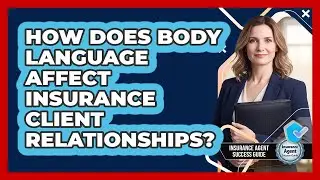 How Does Body Language Affect Insurance Client Relationships?