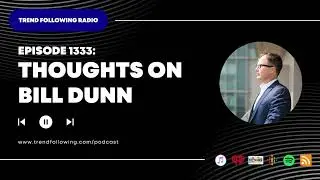 Ep. 1333: Thoughts on Bill Dunn with Michael Covel on Trend Following Radio