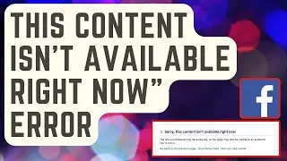 SOLVED: &ldquo;This Content Isn&rsquo;t Available Right Now&rdquo; Error On Facebook