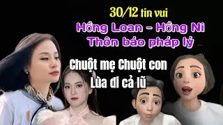 Vui vui... Hồng Loan - Hồng Ni thông báo pháp lý... Ch uột Mẹ, Ch uột con lùa đi cả lũ