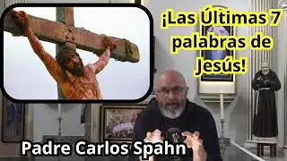 ¡Las Últimas 7 Palaras de Jesús! Padre Carlos Spahn
