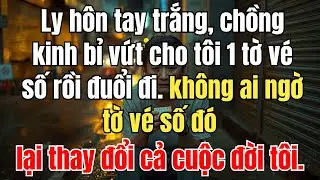 Ly h&ocirc;n tay trắng, chồng khinh bỉ n&eacute;m cho t&ocirc;i tờ v&eacute; số &ndash; kh&ocirc;ng ai ngờ n&oacute; đổi cả cuộc đời