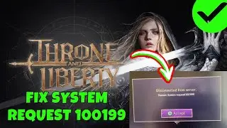 Как исправить ошибку &laquo;Системный запрос (100199)&raquo; в Throne and Liberty на ПК/Steam