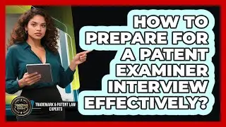 How To Prepare For a Patent Examiner Interview Effectively?