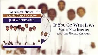 Willie Neal Johnson & The Gospel Keynote - If You Go With Jesus
