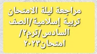 مراجعة ليلة الامتحان تربية اسلامية/الصف السادس/ترم٢/امتحان٢٠٢٣