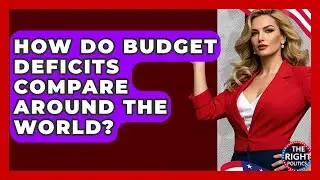 How Do Budget Deficits Compare Around The World? - The Right Politics