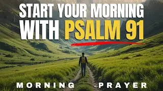 Psalm 91: A Blessed Morning Prayer To Start Your Day  | Morning Prayer