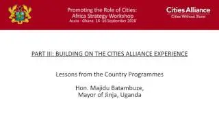 Cities Alliance: Africa Strategy Workshop - Lessons from the CP: Hon. Majidu Batambuze