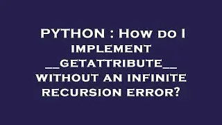 PYTHON : How do I implement __getattribute__ without an infinite recursion error?