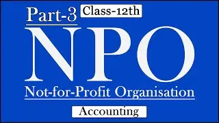 NPO | Not-for-Profit Organisation | Part-3 | Accounting | Class 12 | CBSE