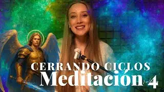 MEDITACIÓN 4/ Cerrando Ciclos con ARCÁNGEL MIGUEL