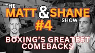 THE MATT & SHANE SHOW - EPISODE 4: BOXING'S GREATEST COMEBACKS