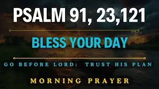 PSALM 91, 23 AND 121: A HEARTFELT MORNING PRAYER TO BEGIN YOUR DAY | BLESSED MORNING PRAYER