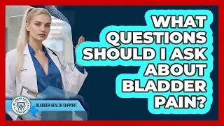 What Questions Should I Ask About Bladder Pain?
