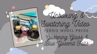 UNBOXING & SWATCHING | Fountain Pen Inks | Ferris Wheel Press Glistening Glass & Blue Yosemite Falls