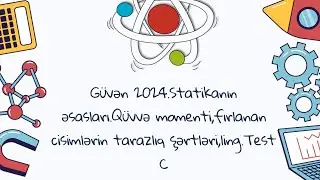 Güvən 2024.Statikanın əsasları.Qüvvə momenti,fırlanan cisimlərin tarazlıq şərtləri,ling.Test C