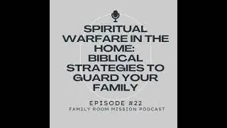 Spiritual Warfare in the Home: Biblical Strategies to Guard Your Family