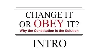 Change It or Obey It? &mdash; Why the Constitution is the Solution (Intro)