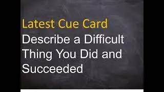 Describe a Difficult Thing You Did and Succeeded IELTS Cue Card Sample Answer 1