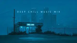 Deep Chill Music Mix ~ Peaceful Chill Beats to Unwind and Refresh Your Spirit