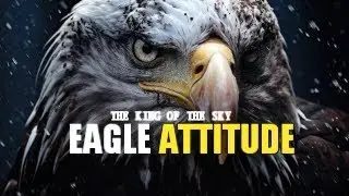 The Power of the Eagle Attitude: (EAGLE MINDSET) Best Motivational Speech