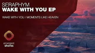 Seraphym - Wake with You [Emergent Shores]