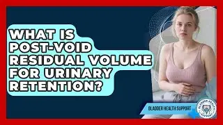 What Is Post-void Residual Volume For Urinary Retention? - Bladder Health Support