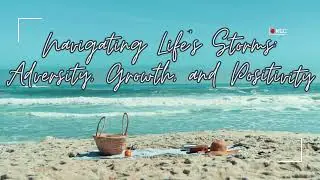 Navigating Life's Storms: Adversity, Growth, and Positivity