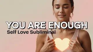 Self Love Subliminal | Reprogram Your Mind for Confidence & Worthiness