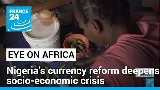 Nigeria: Currency reform deepens socio-economic crisis • FRANCE 24 English