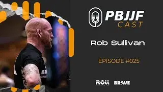 Rob Sullivan - PBJJF Podcast #025