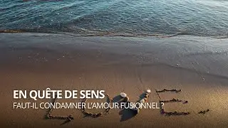 Faut-il condamner l’amour fusionnel ?