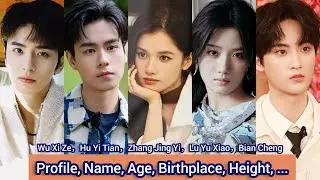 Hu Yi Tian，Zhang Jing Yi，Lu Yu Xiao，Wu Xi Ze，Bian Cheng | Profile, Name, Age, Birthplace, Height, ..