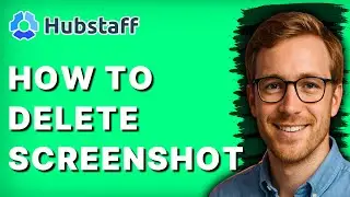 How to Delete Hubstaff Screenshot [2026 Full Guide]