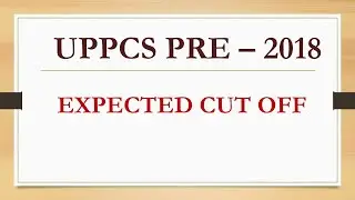 UPPCS PRE 2018 Expected Cut off