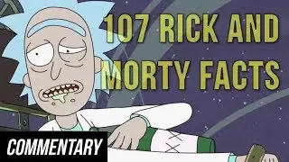 [Blind Commentary] 107 Rick and Morty Facts YOU Should Know!