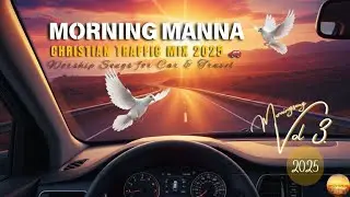 Morning Manna Christian Traffic Mix 2025 🚗 Worship Songs for Car & Travel  Morningsong Vol 3.