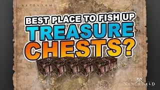 Where is the best place to fish up Treasure Chests in New World?