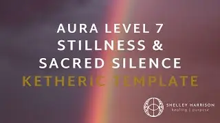 Aura Level 7--Stillness & Sacred Silence